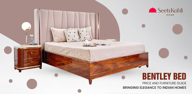 Bentley Bed Price and Furniture Guide: Bringing Elegance to Indian Homes