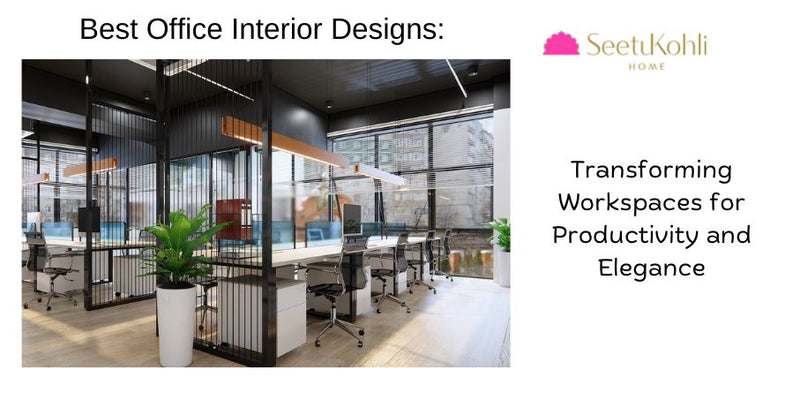 Best Office Interior Designs: Transforming Workspaces for Productivity and Elegance