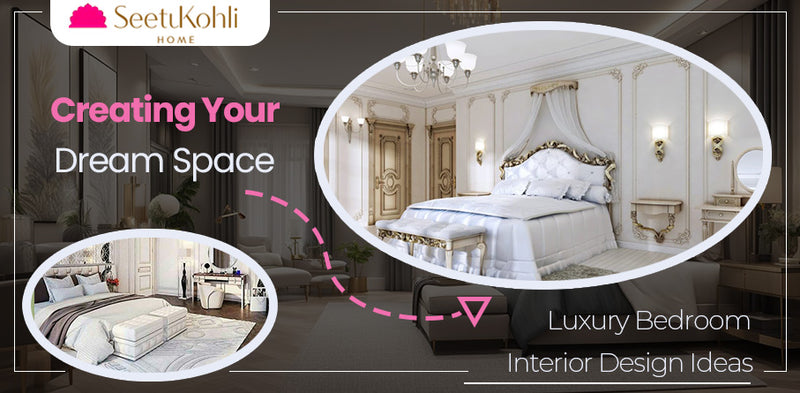 Creating Your Dream Space: Luxury Bedroom Interior Design Ideas