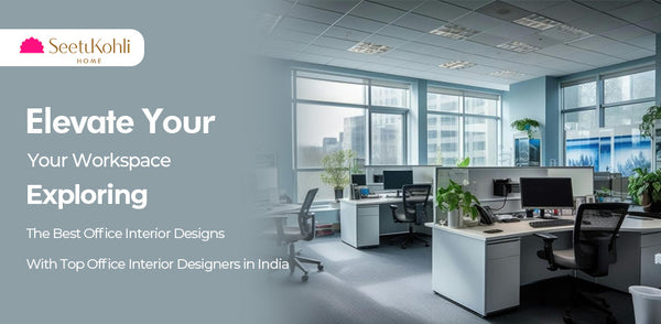 Elevate Your Workspace: Exploring the Best Office Interior Designs With Top Office Interior Designers in India