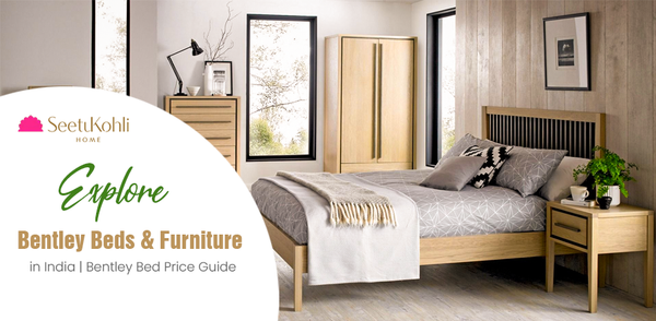 Explore Bentley Beds & Furniture in India | Bentley Bed Price Guide