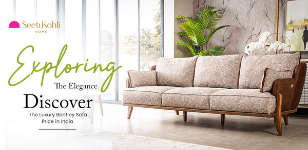 Exploring the Elegance: Discover the Luxury Bentley Sofa Price in India