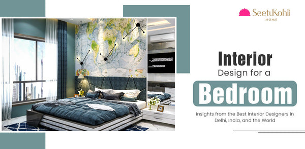 Interior Design for a Bedroom: Insights From the Best Interior Designers in Delhi, India, and the World