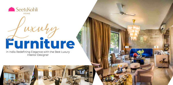 Luxury Furniture in India: Redefining Elegance With the Best Luxury Interior Designer