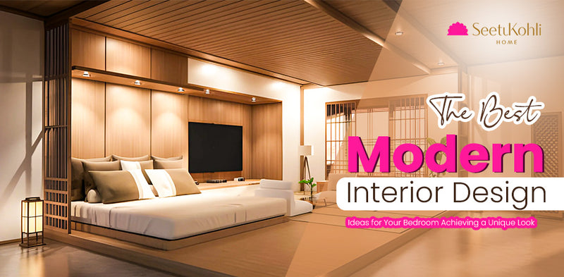The Best Modern Interior Design Ideas for Your Bedroom: Achieving a Unique Look